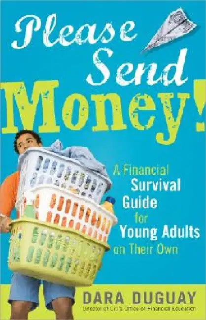 Please Send Money: A Financial Survival Guide for Young Adults on Their Own by Dara Duguay