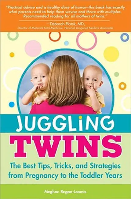 Juggling Twins: The Best Tips, Tricks, and Strategies from Pregnancy to the Toddler Years by Meghan Regan-Loomis