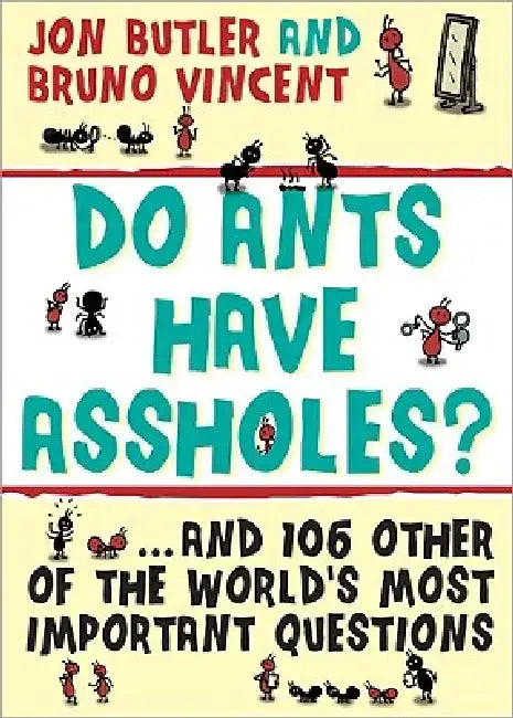 Do Ants Have Assholes?: And 106 of the World's Other Most Important Questions by Jon Butler