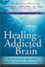 Healing the Addicted Brain: The Revolutionary, Science-Based Alcoholism and Addiction Recovery Program by Harold C., III Urschel