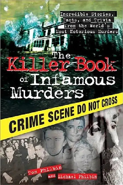 The Killer Book of Infamous Murders: Incredible Stories, Facts, and Trivia from the World's Most Notorious Murders by Tom Philbin