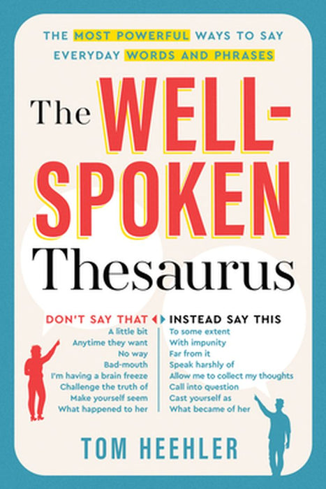 Well-Spoken Thesaurus: The Most Powerful Ways to Say Everyday Words and Phrases by Tom Heehler