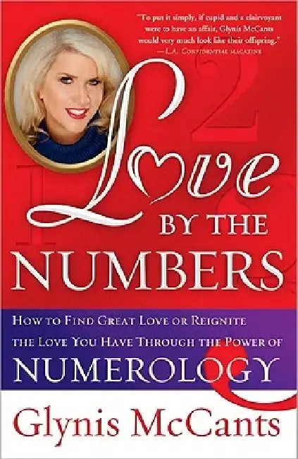 Love by the Numbers: How to Find Great Love or Reignite the Love You Have Through the Power of Numerology by Glynis McCants