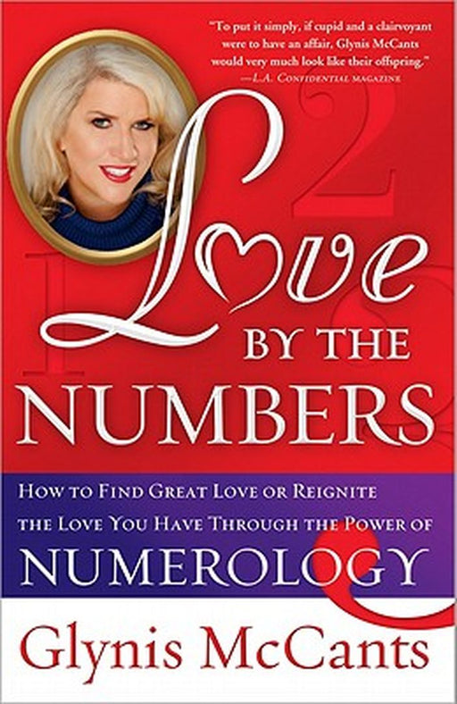 Love by the Numbers: How to Find Great Love or Reignite the Love You Have Through the Power of Numerology by Glynis McCants
