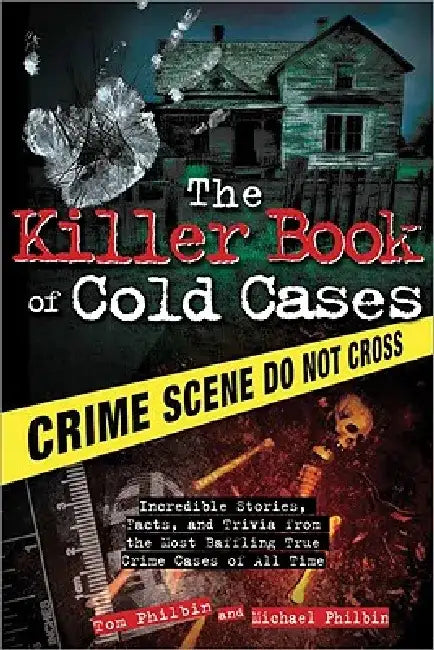 The Killer Book of Cold Cases: Incredible Stories, Facts, and Trivia from the Most Baffling True Crime Cases of All Time by Tom Philbin