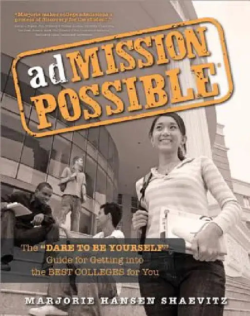 Admission Possible: The Dare to Be Yourself Guide for Getting Into the Best Colleges for You by Marjorie Hansen Shaevitz