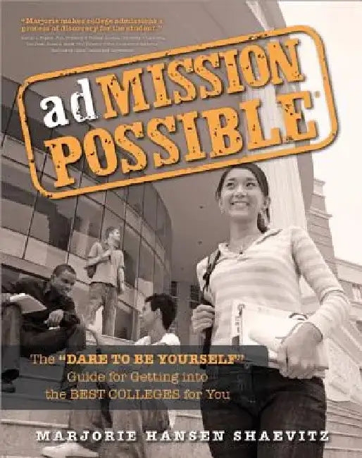 Admission Possible: The Dare to Be Yourself Guide for Getting Into the Best Colleges for You by Marjorie Hansen Shaevitz