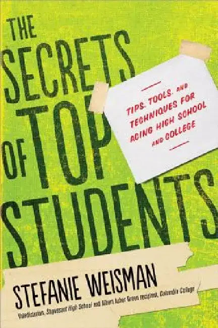The Secrets of Top Students: Tips, Tools, and Techniques for Acing High School and College by Stefanie Weisman