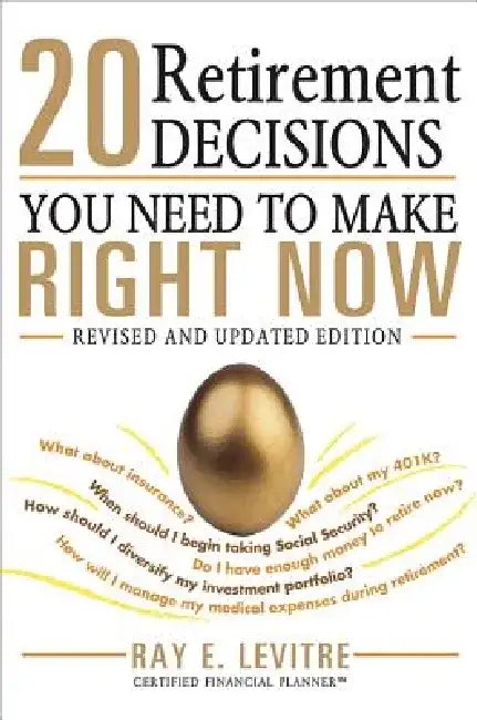 20 Retirement Decisions You Need to Make Right Now by Ray Levitre