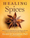 Healing Spices: How to Use 50 Everyday and Exotic Spices to Boost Health and Beat Disease by Bharat B. Aggarwal