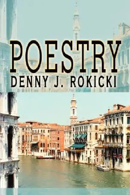 Poestry by Denny J. Rokicki