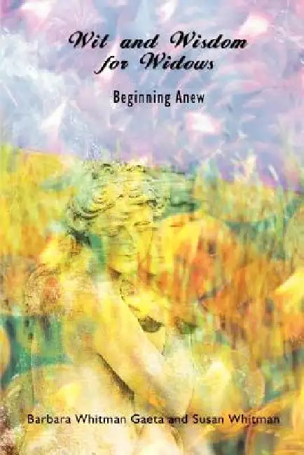 Wit and Wisdom for Widows: Beginning Anew by Barbara Whitman Gaeta, Susan Whitman