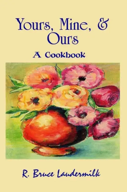 Yours, Mine, & Ours: A Cookbook by R. Bruce Laudermilk