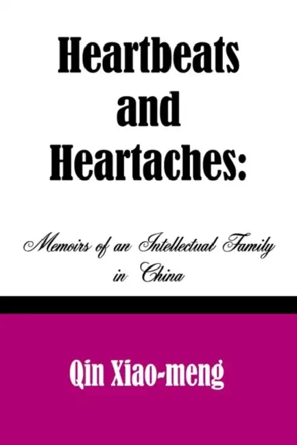 Heartbeats and Heartaches: Memoirs of an Intellectual Family in China by Qin Xiao-Meng, Xiao-Meng Qin