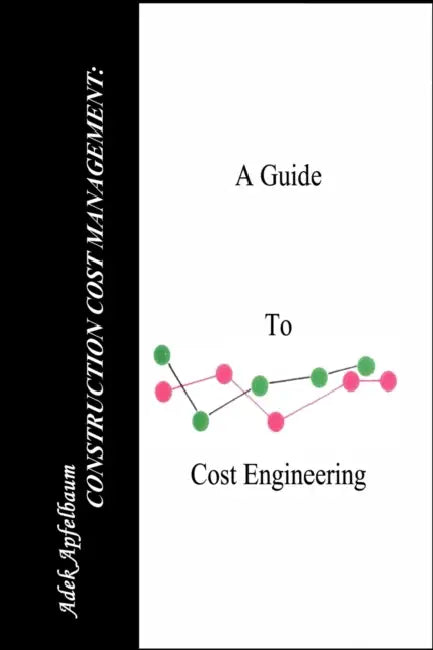 Construction Cost Management: A Guide to Cost Engineering by Adek Apfelbaum