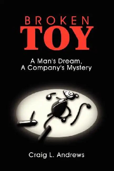 Broken Toy: A Man's Dream, A Company's Mystery by Craig L. Andrews