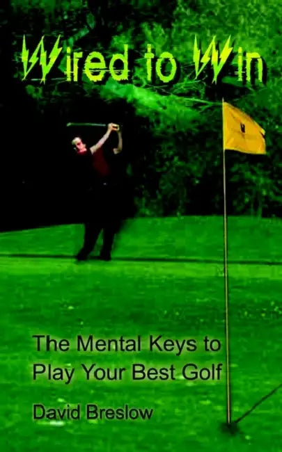 Wired to Win: The Mental Keys to Play Your Best Golf by David Breslow