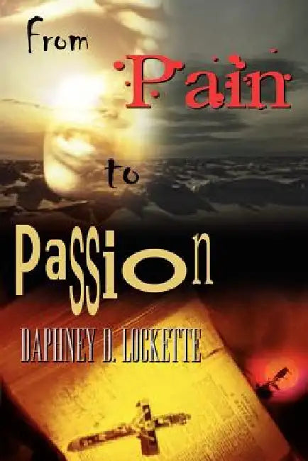 From Pain to Passion by Daphney D. Lockette