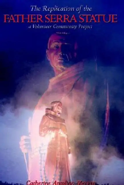 The Replication of the Father Serra Statue: A Volunteer Community Project by Catherine Antolino Mervyn