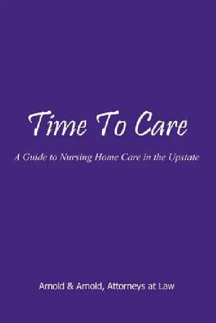 Time to Care: A Guide to Nursing Home Care in the Upstate by &. Arnold at Arnold &. Arnold Attorneys, Arnold & Arnold Attorneys