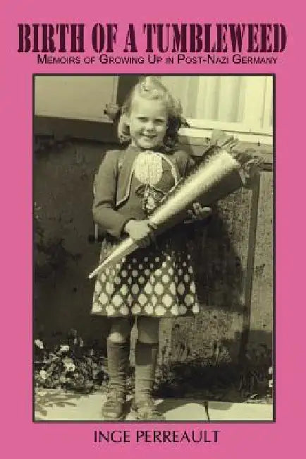Birth of a Tumbleweed: Memoirs of Growing Up in Post-Nazi Germany by Inge Perreault