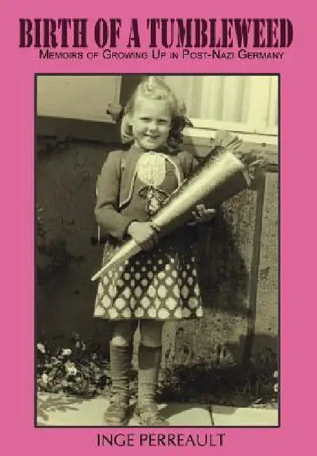 Birth of a Tumbleweed: Memoirs of Growing Up in Post-Nazi Germany by Inge Perreault