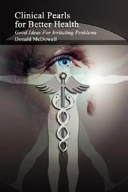 Clinical Pearls for Better Health: Good Ideas For Irritating Problems by Donald McDowall