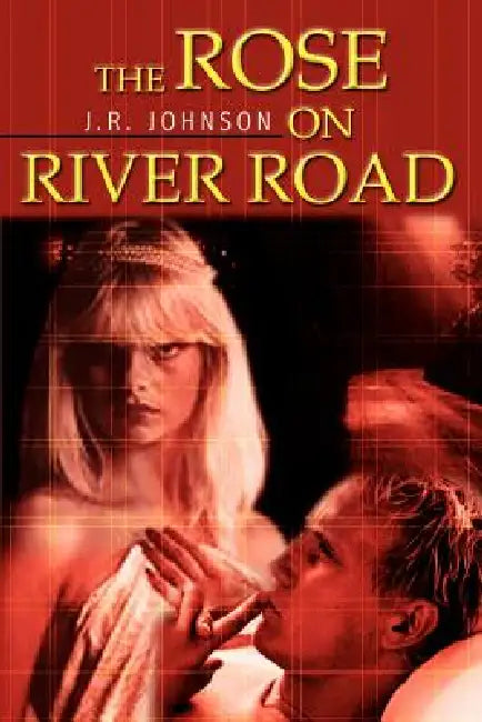 The Rose on River Road by J. R. Johnson