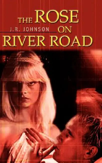 The Rose on River Road by J. R. Johnson
