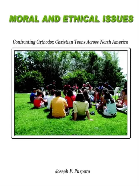 Moral and Ethical Issues: Confronting Orthodox Christian Teens Across North America by Joseph F. Purpura