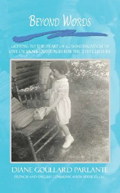 Beyond Words: Getting to the Heart of Communication in One or More Languages for the 21St Century by Diane Goullard Parlante