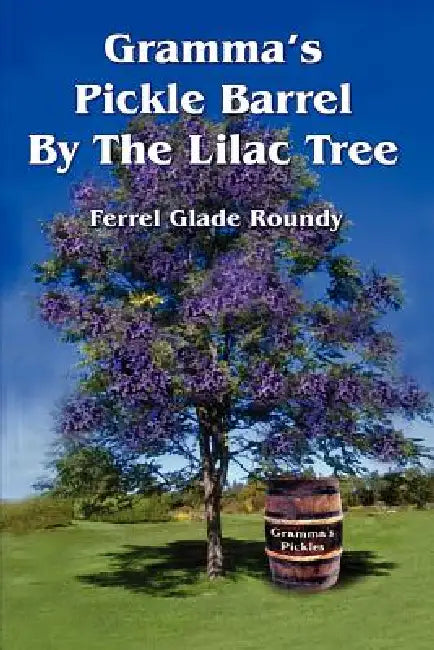 Gramma's Pickle Barrel By The Lilac Tree by Ferrel Glade Roundy