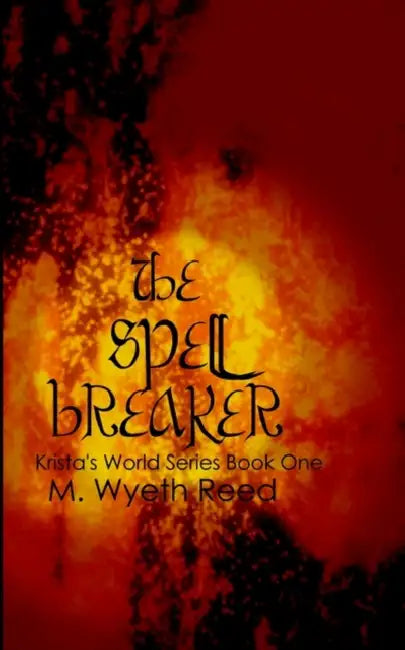 The Spell Breaker: Krista's World Series Book One by M. Wyeth Reed