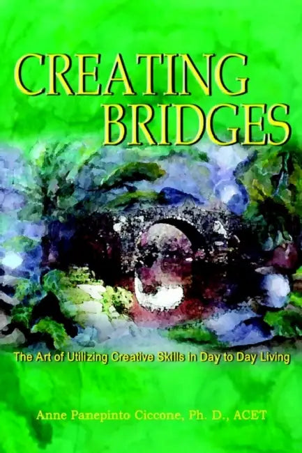 Creating Bridges: The Art of Utilizing Creative Skills in Day to Day Living by Ph. D. Acet Ciccone