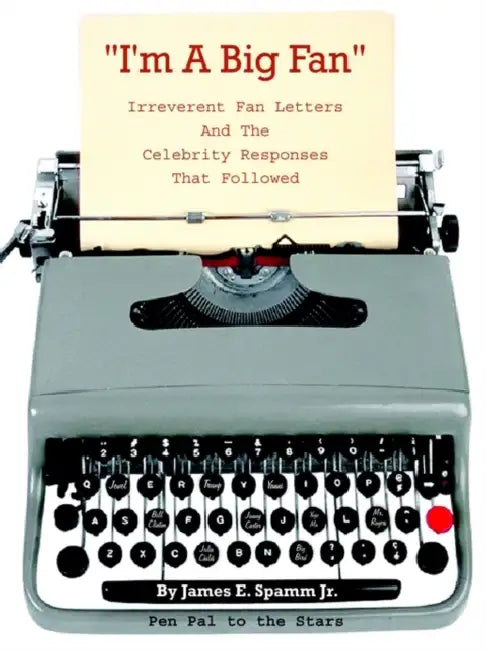 I'm a Big Fan!: Irreverent Fan Letters and the Celebrity Responses That Followed by James E. Spamm