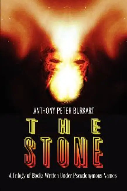 The Stone: A Trilogy of Books Written Under Pseudonymous Names by Anthony Peter Burkart