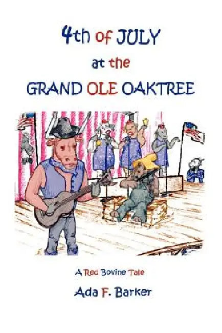 Fourth of July at the "Grand Ole Oaktree": Starring Red Bovine and the Cowbelles with Rex Critter by ADA F. Barker