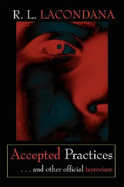 Accepted Practices: . . . and Other Official Terrorism by R. L. Lacondana