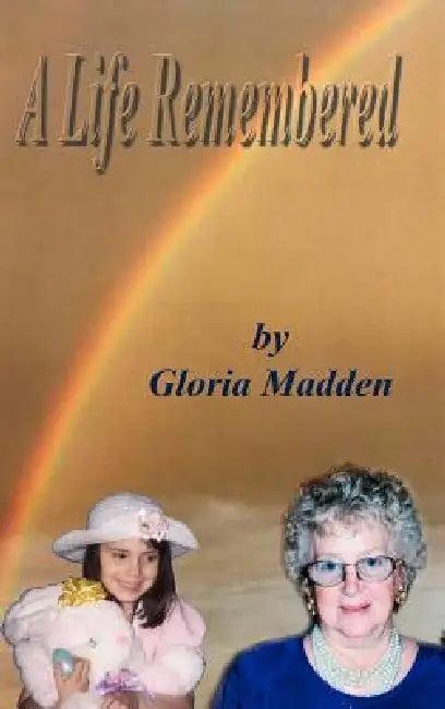 A Life Remembered by Gloria M. Madden