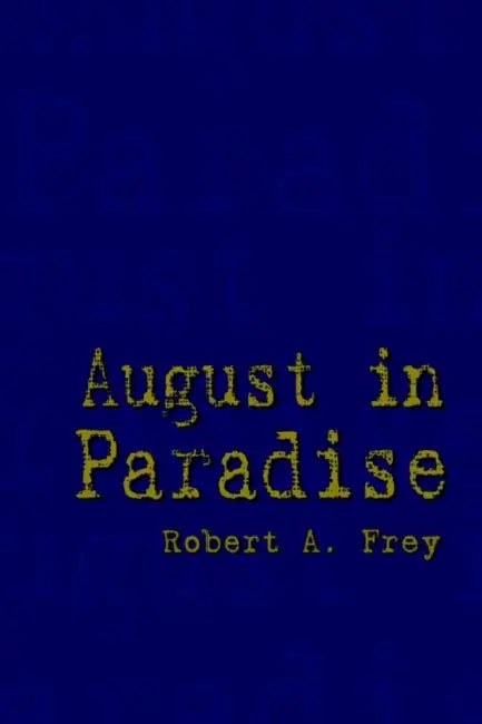 August in Paradise by Robert A. Frey