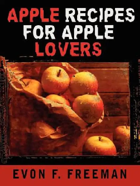 Apple Recipes for Apple Lovers by Evon F. Freeman