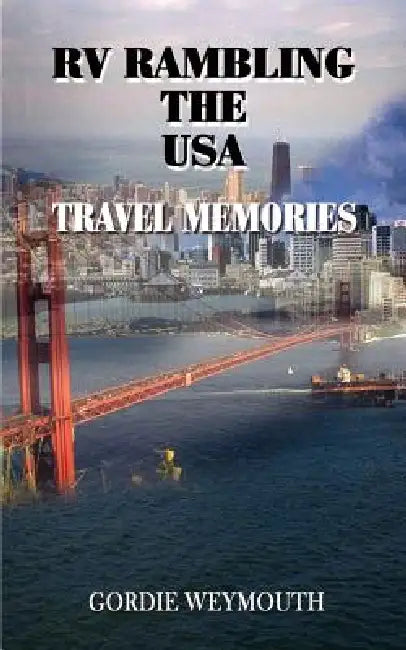 RV Rambling the USA: Travel Memories by Gordie Weymouth
