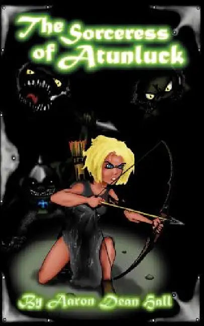 The Sorceress of Atunluck by Aaron Dean Hall