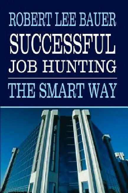 Successful Job Hunting: The Smart Way by Robert Lee Bauer