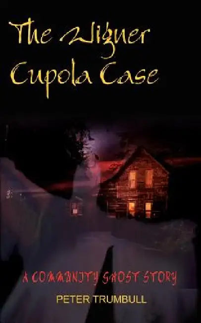 The Wigner Cupola Case: A Community Ghost Story by Peter Trumbull