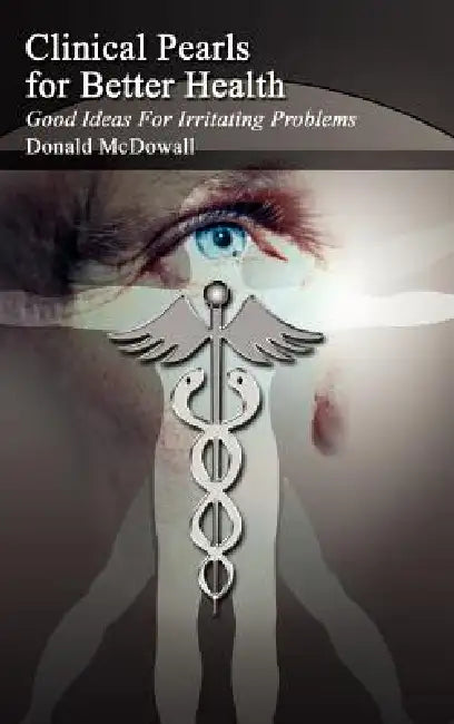 Clinical Pearls for Better Health: Good Ideas For Irritating Problems by Donald McDowall