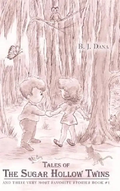 Tales of The Sugar Hollow Twins: and Their Very Most Favorite Stories Book #1 by B. J. Dana