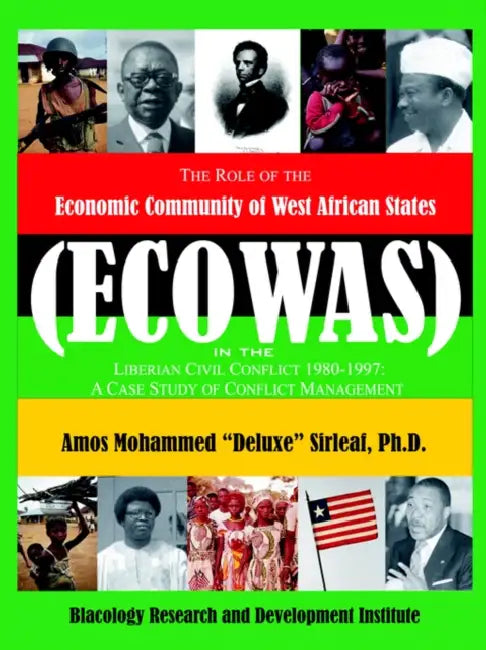 The Role of the Economic Community of the West African States: ECOWAS -Conflict Management in Liberia by Ph. D. Amos Mohammed Deluxe Sirleaf