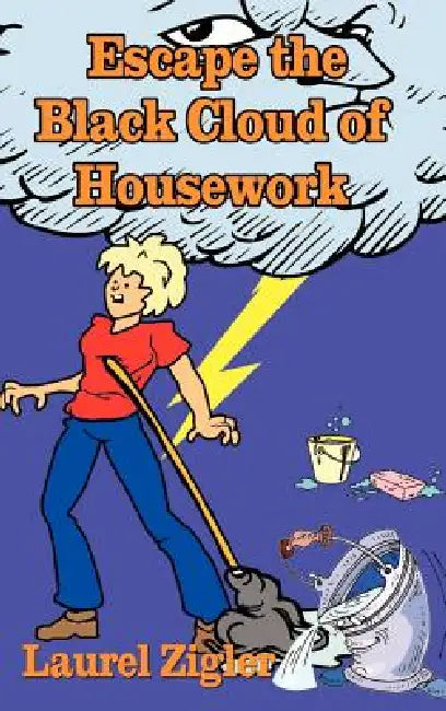 Escape the Black Cloud of Housework by Laurel Zigler