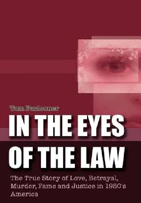 In the Eyes of the Law: The True Story of Love, Betrayal, Murder, Fame and Justice in 1950's America by Tom Faulconer